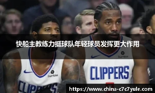 快船主教练力挺球队年轻球员发挥更大作用