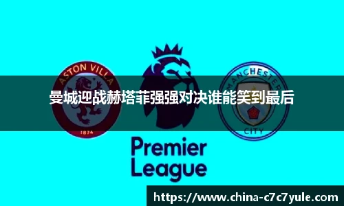 曼城迎战赫塔菲强强对决谁能笑到最后