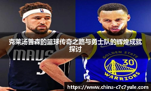 克莱汤普森的篮球传奇之路与勇士队的辉煌成就探讨