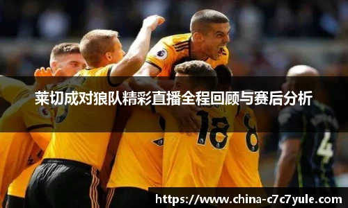 莱切成对狼队精彩直播全程回顾与赛后分析